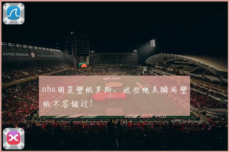 nba明星壁纸罗斯，这些绝美瞬间壁纸不容错过！