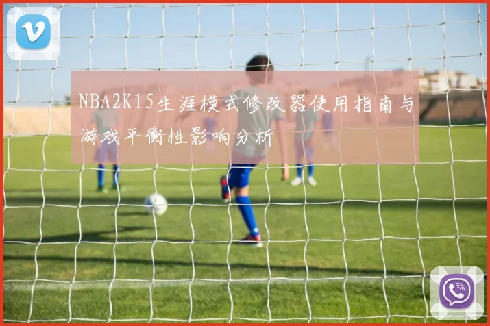 NBA2K15生涯模式修改器使用指南与游戏平衡性影响分析